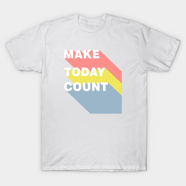 Make Today Count T-Shirt by theMstudio